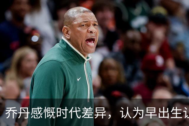 乔丹感慨时代差异，认为早出生让他享受更简单的篮球生涯